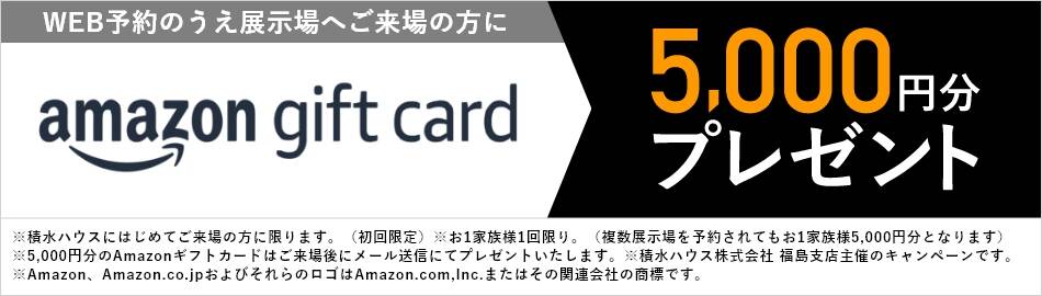 WEB予約のうえ展示場へご来場の方にamazonギフト券5,000円分プレゼント