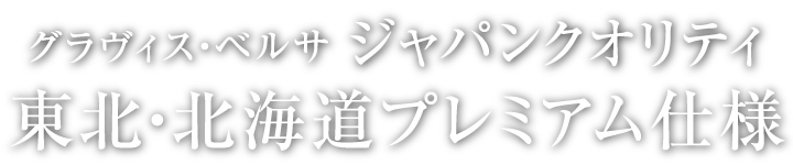 グラヴィス・ベル ジャパンクオリティ 東北・北海道プレミアム仕様