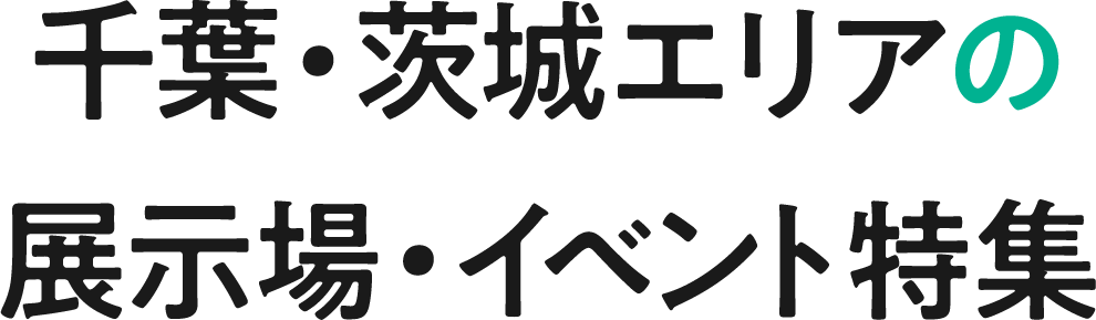 千葉・茨城エリアの展示場・イベント特集