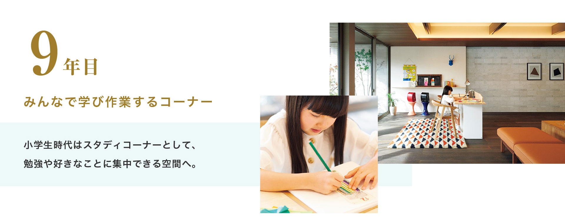 9年目 みんなで学び作業するコーナー 小学生時代はスタディコーナーとして、勉強や好きなことに集中できる空間へ。