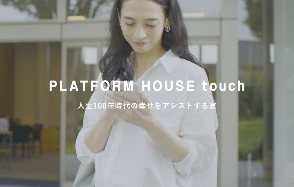 PLATFORM HOUSE touch 人生100年時代の幸せをアシストする家