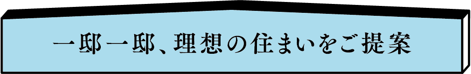 一邸一邸、理想の住まいをご提案