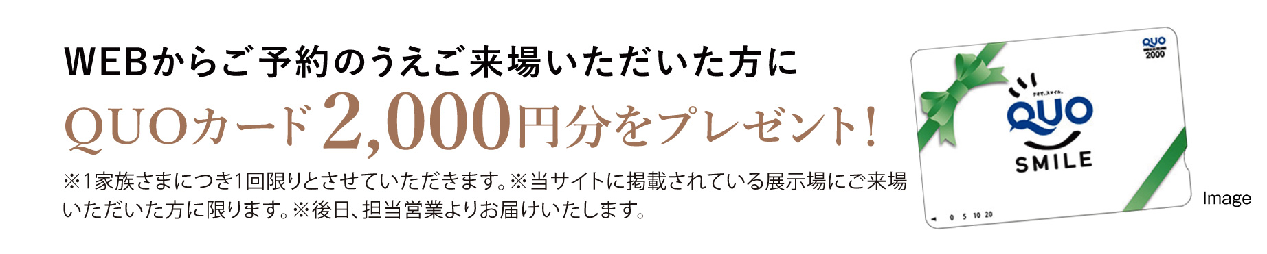 WEBからご予約の上ご来場いただいた方にQUOカード2,000円分をプレゼント！