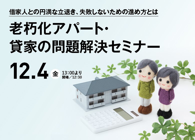 老朽化アパート・貸家の問題解決セミナー 12.4(金) 13:00より（開場 12:30）