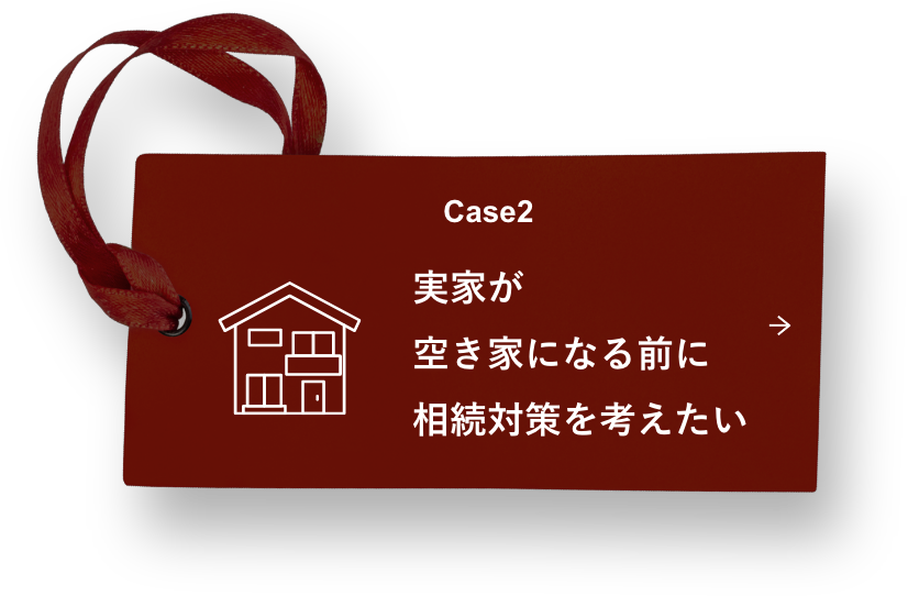 Case2 実家が空き家になる前に相続対策を考えたい