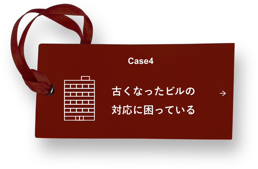 Case4 古くなったビルの対応に困っている