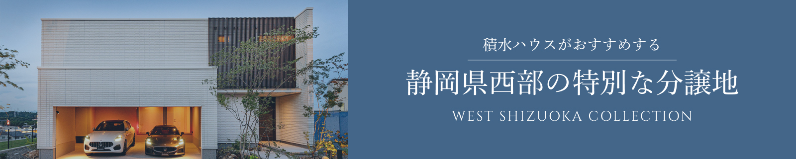 積水ハウスがおすすめする 静岡県西部の特別な分譲地 WEST SHIZUOKA COLLECTION