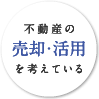 不動産の売却･活用を考えている