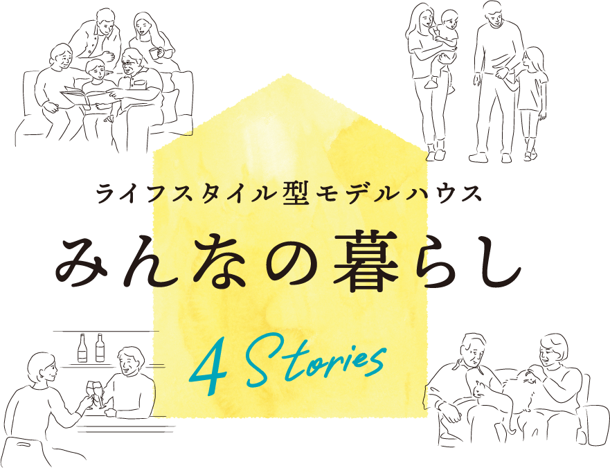 ライフスタイル型モデルハウス みんなの暮らし 4Stories