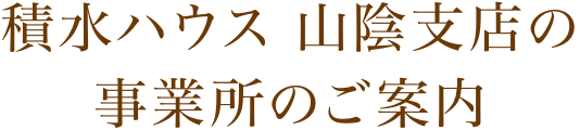 積水ハウス 山陰支店の事業所のご案内