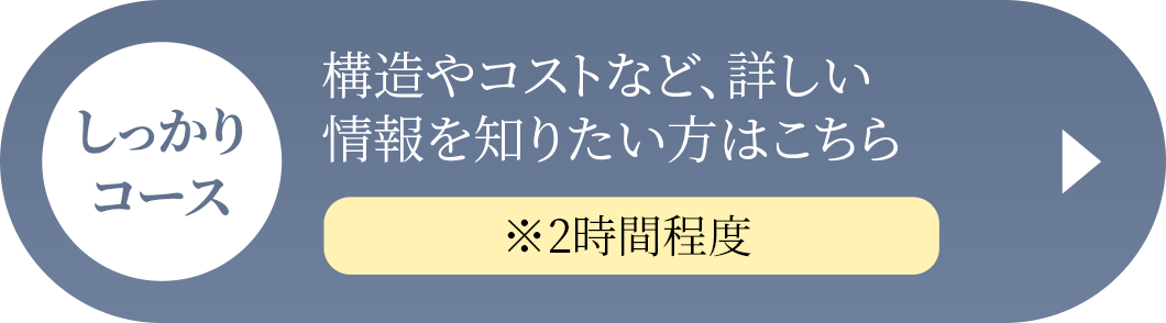 [しっかりコース]構造やコストなど、詳しい情報を知りたい方はこちら（※2時間程度）