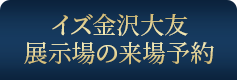 イズ金沢大友展示場の来場予約