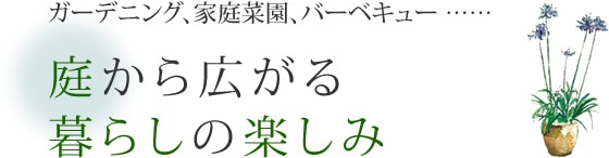 ガーデニング、家庭菜園、バーベキュー ……庭から広がる暮らしの楽しみ